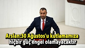 Arslan: 30 Ağustos'u kutlamamıza hiçbir güç engel olamayacaktır