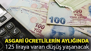 Asgari ücretlilerin aylığında 125 liraya varan düşüş yaşanacak