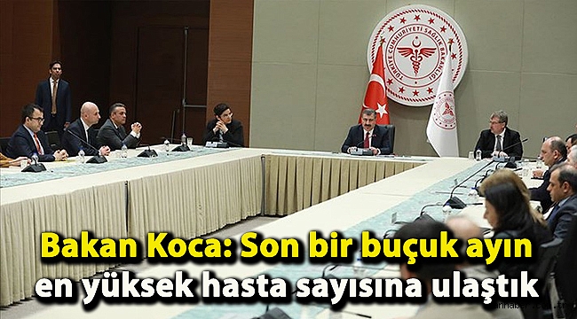 Bakan Koca: Son bir buçuk ayın en yüksek hasta sayısına ulaştık