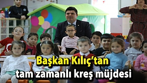 Başkan Kılıç’tan tam zamanlı kreş müjdesi