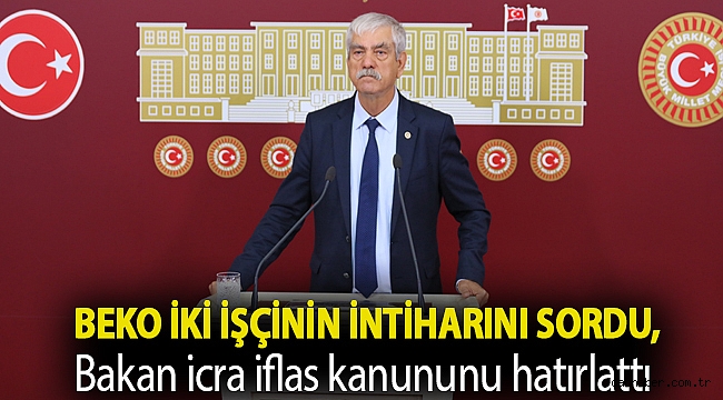Beko iki işçinin intiharını sordu, Bakan icra iflas kanununu hatırlattı