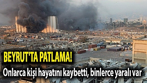 Beyrut'ta patlama: Onlarca kişi hayatını kaybetti, binlerce yaralı var