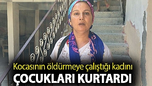 Boşanma aşamasında olduğu kocasının öldürmeye çalıştığı kadını çocukları kurtardı