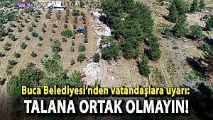 Buca Belediyesi’nden vatandaşlara uyarı: Talana ortak olmayın!