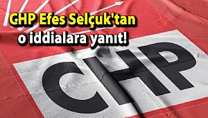 CHP Efes Selçuk'tan o iddialara yanıt!