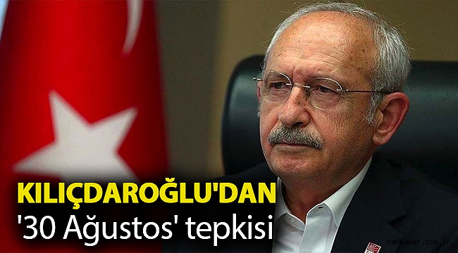 CHP Genel Başkanı Kemal Kılıçdaroğlu'dan '30 Ağustos' tepkisi