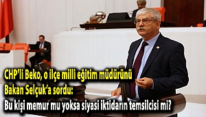 CHP’li Beko, o ilçe milli eğitim müdürünü Bakan Selçuk’a sordu: Bu kişi memur mu yoksa siyasi iktidarın temsilcisi mi?