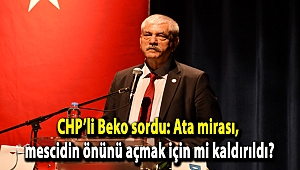 CHP’li Beko sordu: Ata mirası, mescidin önünü açmak için mi kaldırıldı?