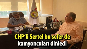 CHP’li Sertel bu sefer de kamyoncuları dinledi
