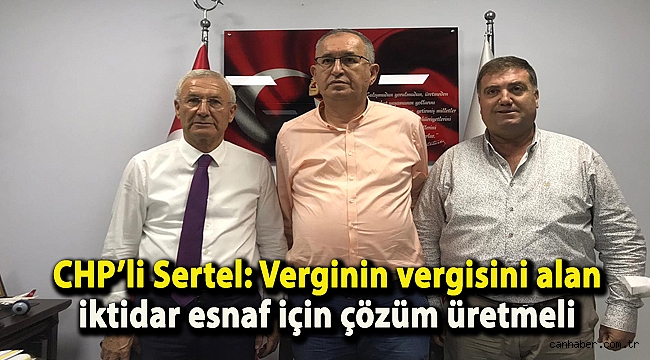 CHP'li Sertel: Verginin vergisini alan iktidar esnaf için çözüm üretmeli