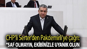 CHP’li Serter’den Pakdemirli’ye çağrı : “Saf olmayın, ekibinizle uyanık olun