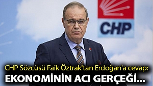 CHP Sözcüsü Faik Öztrak'tan Erdoğan'a cevap: Ekonominin acı gerçeği...