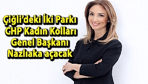 Çiğli’deki İki Parkı CHP Kadın Kolları Genel Başkanı Nazlıaka açacak