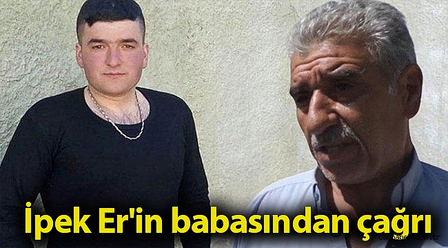 Cinsel saldırı sonucu ölüme itilen İpek Er'in babasından çağrı