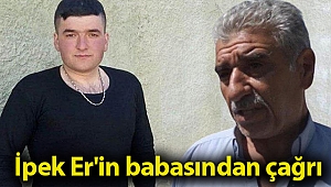 Cinsel saldırı sonucu ölüme itilen İpek Er'in babasından çağrı