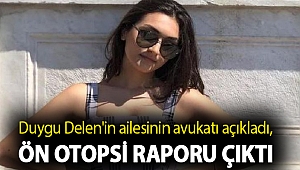 Duygu Delen'in ailesinin avukatı açıkladı, ön otopsi raporu çıktı
