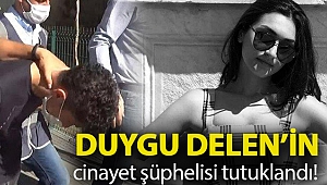 Duygu Delen’in cinayet şüphelisi tutuklandı!
