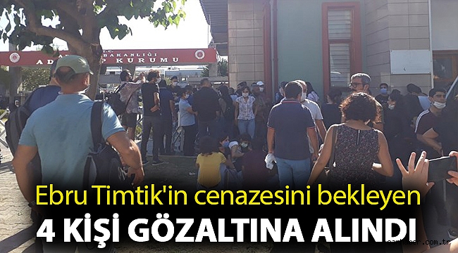 Ebru Timtik'in cenazesini bekleyen 4 kişi gözaltına alındı