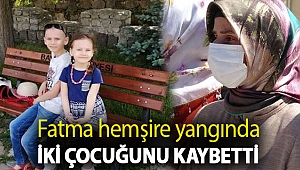 Fatma hemşire yangında iki çocuğunu kaybetti