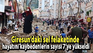 Giresun’daki sel felaketinde hayatını kaybedenlerin sayısı 7’ye yükseldi