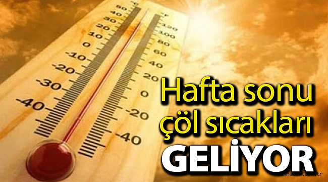 Hafta sonu çöl sıcakları geliyor