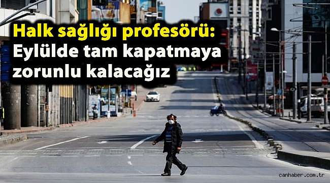 Halk sağlığı profesörü: Eylülde tam kapatmaya zorunlu kalacağız