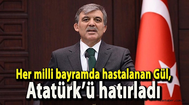 Her milli bayramda hastalanan Gül, Atatürk’ü hatırladı