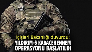 İçişleri Bakanlığı duyurdu! Yıldırım-6 Karacehennem Operasyonu başlatıldı