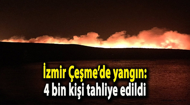 İzmir Çeşme’de yangın: 4 bin kişi tahliye edildi