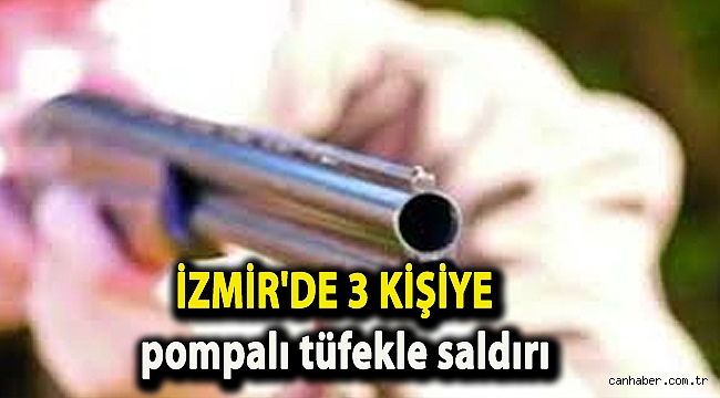 İzmir'de 3 kişiye pompalı tüfekle saldırı