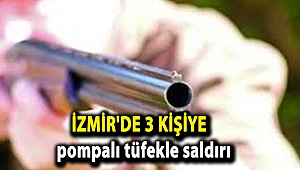 İzmir'de 3 kişiye pompalı tüfekle saldırı