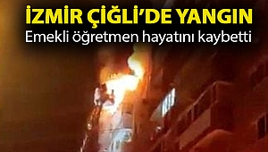 İzmir'de alevler geceyi aydınlattı! Emekli öğretmen feci şekilde hayatını kaybetti