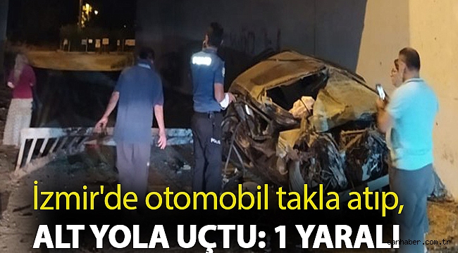 İzmir'de otomobil takla atıp, alt yola uçtu: 1 yaralı