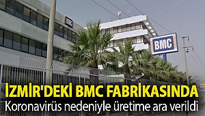 İzmir'deki BMC fabrikasında Koronavirüs nedeniyle üretime ara verildi