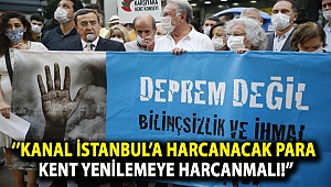 ‘’Kanal İstanbul’a harcanacak para kent yenilemeye harcanmalı!’’