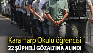 Kara Harp Okulu öğrencisi 22 şüpheli gözaltına alındı