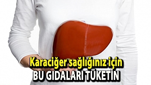 Karaciğer sağlığınız için bu gıdaları tüketin!