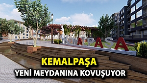 KEMALPAŞA YENİ MEYDANINA KOVUŞUYOR