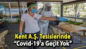 Kent A.Ş. Tesislerinde “Covid-19’a Geçit Yok”