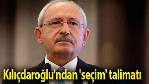 Kılıçdaroğlu'ndan 'seçim' talimatı