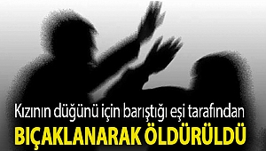 Kızının düğünü için barıştığı eşi tarafından bıçaklanarak öldürüldü