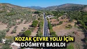 Kozak Çevre Yolu için düğmeye basıldı