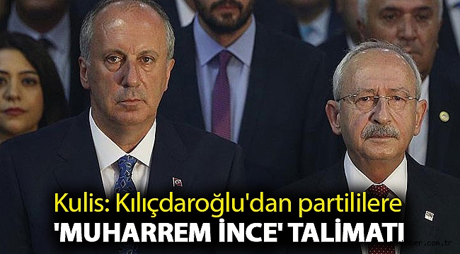 Kulis: Kılıçdaroğlu'dan partililere 'Muharrem İnce' talimatı