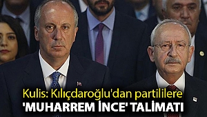 Kulis: Kılıçdaroğlu'dan partililere 'Muharrem İnce' talimatı