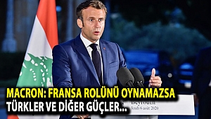 Macron: Fransa rolünü oynamazsa Türkler ve diğer güçler Lübnan’ın iç işlerine karışacak