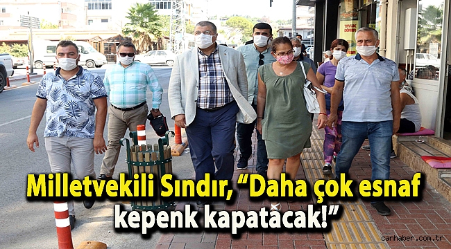Milletvekili Sındır, “Daha çok esnaf kepenk kapatacak!”