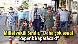Milletvekili Sındır, “Daha çok esnaf kepenk kapatacak!”