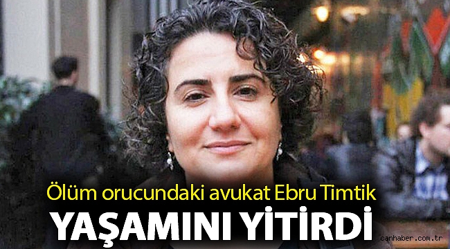 Ölüm orucundaki avukat Ebru Timtik yaşamını yitirdi