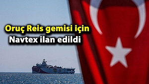 Oruç Reis gemisi için Navtex ilan edildi