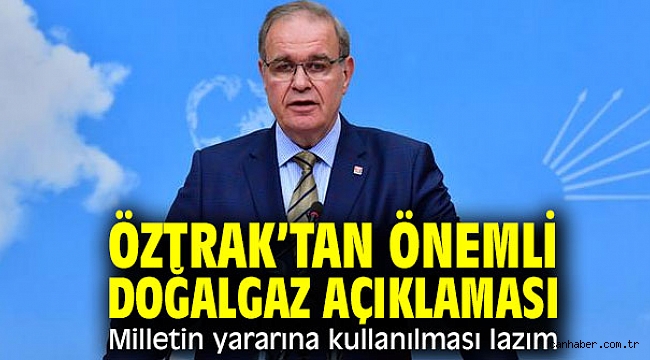 Öztrak’tan önemli doğalgaz açıklaması: Milletin yararına kullanılması lazım